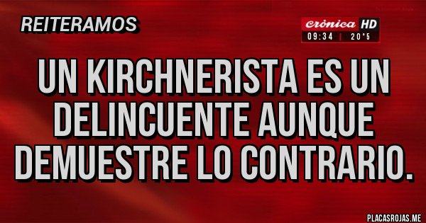 Placas Rojas - Un kirchnerista es un delincuente aunque demuestre lo contrario.