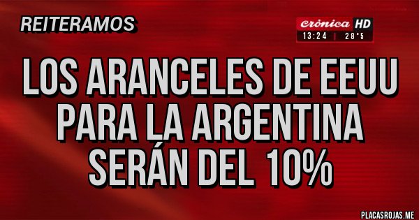 Placas Rojas - Los aranceles de EEUU para la Argentina serán del 10%