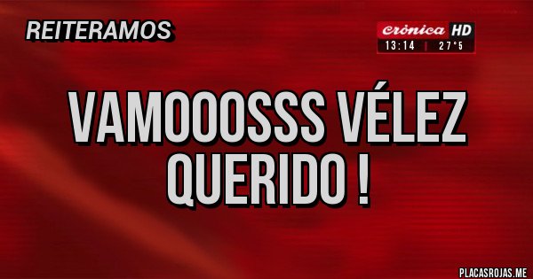 Placas Rojas - Vamooosss Vélez querido !