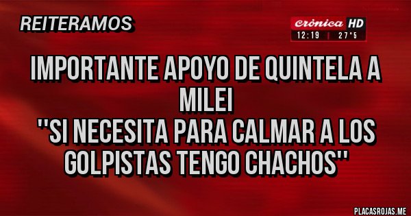 Placas Rojas - Importante apoyo de Quintela a Milei
''Si necesita para calmar a los golpistas tengo chachos''