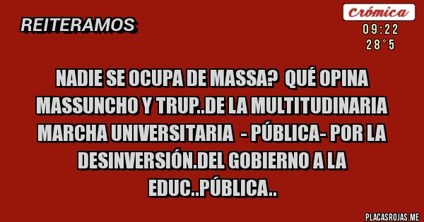 Placas Rojas - NADIE SE OCUPA DE MASSA?  QUÉ OPINA  MASSUNCHO Y TRUP..DE LA MULTITUDINARIA  MARCHA UNIVERSITARIA  - PÚBLICA- POR LA DESINVERSIÓN.DEL GOBIERNO A LA EDUC..PÚBLICA..