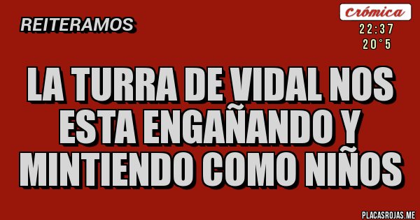 Placas Rojas - la turra de vidal nos esta engañando y mintiendo como niños