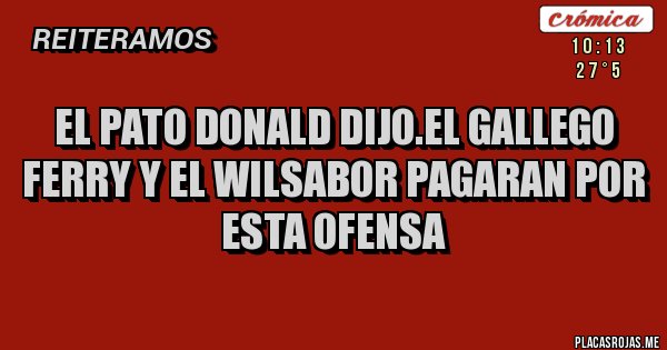 Placas Rojas - El pato donald dijo.el gallego ferry y el wilsabor pagaran por esta ofensa
