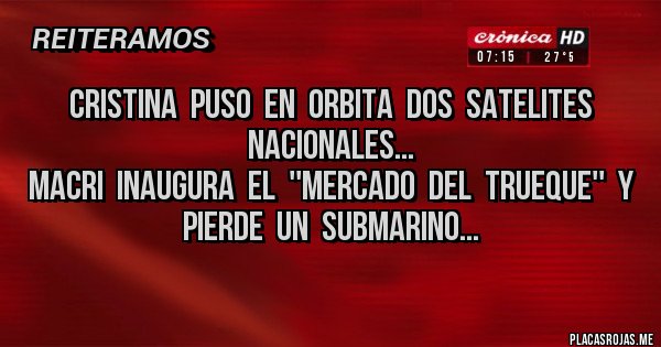 Placas Rojas - CRISTINA  PUSO  EN  ORBITA  DOS  SATELITES  NACIONALES...                                                    
MACRI  INAUGURA  EL  ''MERCADO  DEL  TRUEQUE''  Y  PIERDE  UN  SUBMARINO...                                       