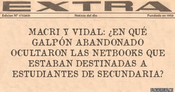 Placas Rojas - Macri y Vidal: ¿En qué galpón abandonado ocultaron las netbooks que estaban destinadas a estudiantes de secundaria? 