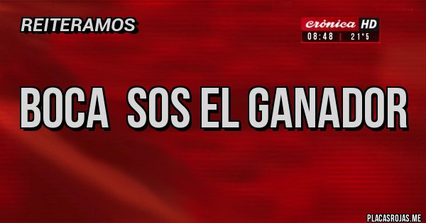 Placas Rojas - BOCA  SOS EL GANADOR