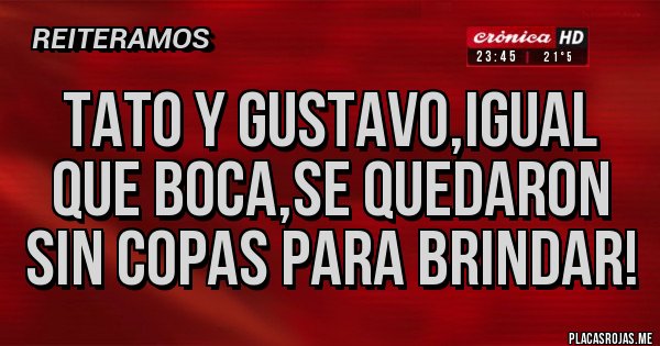 Placas Rojas - Tato y Gustavo,igual que boca,se quedaron sin copas para brindar!
