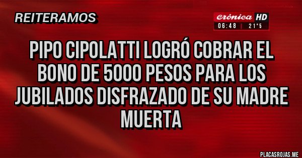 Placas Rojas - Pipo Cipolatti logró cobrar el bono de 5000 pesos para los jubilados disfrazado de su madre muerta