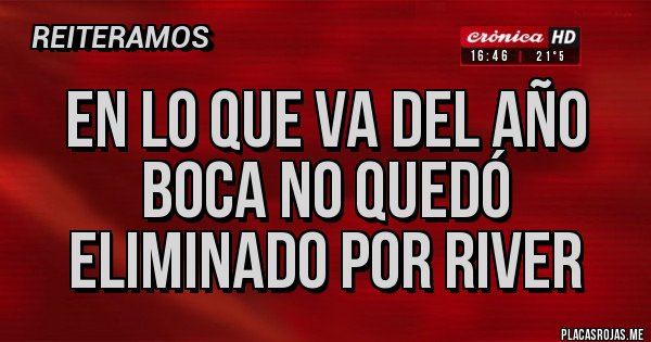 Placas Rojas - EN LO QUE VA DEL AÑO BOCA NO QUEDÓ ELIMINADO POR RIVER