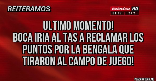 Placas Rojas - Ultimo momento!
Boca iria al TAS a reclamar los puntos por la bengala que tiraron al campo de juego!