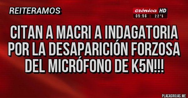 Placas Rojas - Citan a Macri a indagatoria por la desaparición forzosa del micrófono de K5N!!!