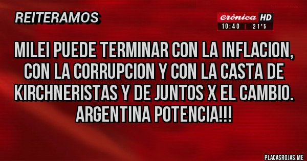 Placas Rojas - MILEI PUEDE TERMINAR CON LA INFLACION, CON LA CORRUPCION Y CON LA CASTA DE KIRCHNERISTAS Y DE JUNTOS X EL CAMBIO.
ARGENTINA POTENCIA!!!