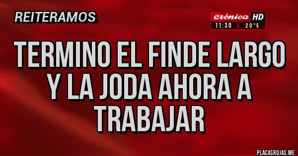 Placas Rojas - Termino el finde largo y la joda ahora a trabajar Placas Rojas - Termino el finde largo y la joda ahora a trabajar