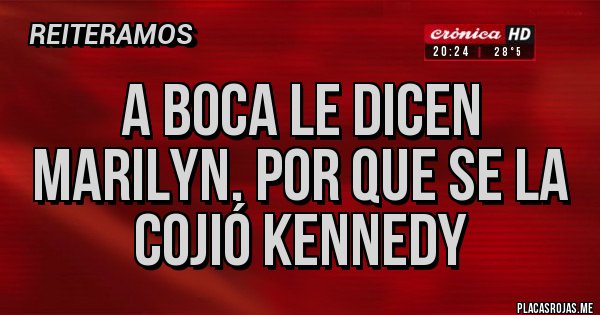 Placas Rojas - A Boca le dicen Marilyn, por que se la cojió Kennedy