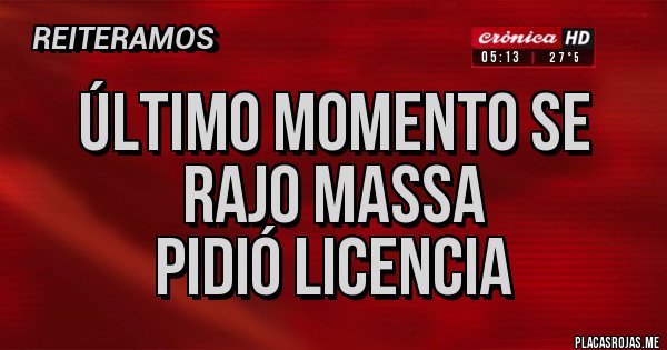 Placas Rojas - Último momento se rajo Massa
Pidió licencia Placas Rojas - Último momento se rajo Massa
Pidió licencia