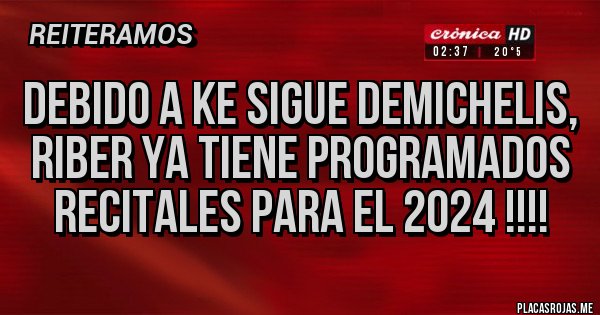 Placas Rojas - Debido a ke sigue Demichelis, RiBer ya tiene programados RECITALES para el 2024 !!!!