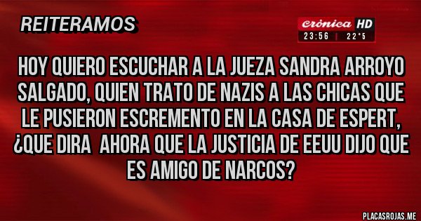 Placas Rojas - HOY QUIERO ESCUCHAR A LA JUEZA SANDRA ARROYO SALGADO, QUIEN TRATO DE NAZIS A LAS CHICAS QUE LE PUSIERON ESCREMENTO EN LA CASA DE ESPERT, ¿QUE DIRA  AHORA QUE LA JUSTICIA DE EEUU DIJO QUE ES AMIGO DE NARCOS?