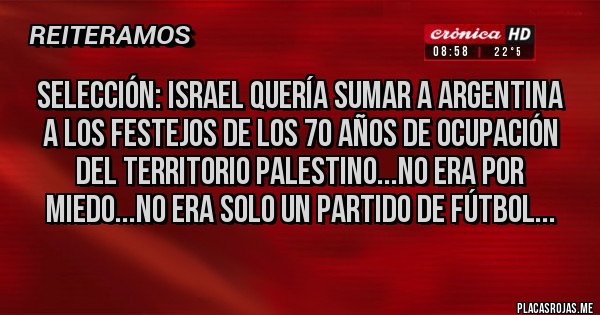 Placas Rojas - selección: israel quería sumar a argentina a los festejos de los 70 años de ocupación del territorio palestino...no era por miedo...no era solo un partido de fútbol...