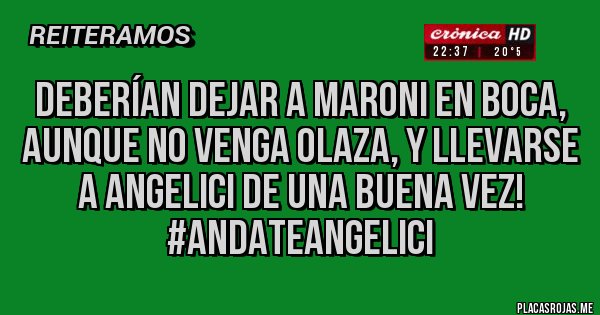 Placas Rojas - Deberían dejar a MARONI EN BOCA, aunque no venga Olaza, y llevarse a ANGELICI de una buena vez! #AndateAngelici