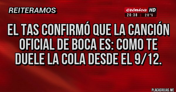 Placas Rojas - EL TAS CONFIRMÓ QUE LA CANCIÓN OFICIAL DE BOCA ES: COMO TE DUELE LA COLA DESDE EL 9/12. Placas Rojas - EL TAS CONFIRMÓ QUE LA CANCIÓN OFICIAL DE BOCA ES: COMO TE DUELE LA COLA DESDE EL 9/12.