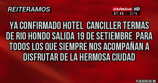 Placas Rojas - YA CONFIRMADO HOTEL  CANCILLER TERMAS DE RIO HONDO SALIDA 19 DE SETIEMBRE  PARA TODOS LOS QUE SIEMPRE NOS ACOMPAÑAN A DISFRUTAR DE LA HERMOSA CIUDAD 