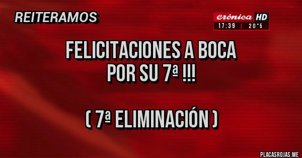 Placas Rojas - Felicitaciones a Boca
por su 7ª !!!

( 7ª eliminación )