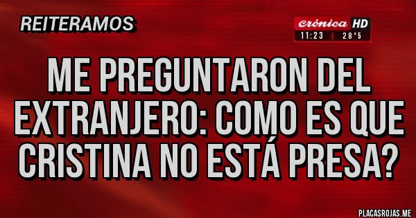 Placas Rojas - Me preguntaron del extranjero: como es que Cristina no está presa? Placas Rojas - Me preguntaron del extranjero: como es que Cristina no está presa?