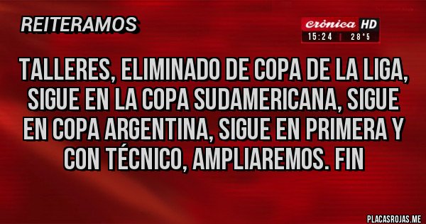 Placas Rojas - Talleres, eliminado de copa de la liga, sigue en la copa sudamericana, sigue en copa argentina, sigue en primera y
Con técnico, ampliaremos. Fin 