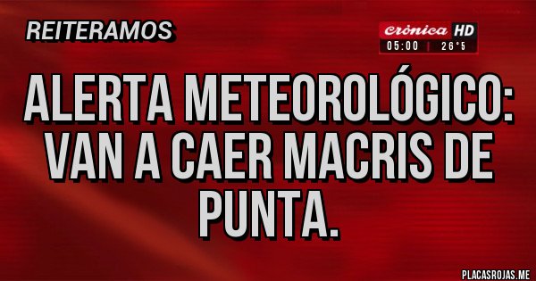 Placas Rojas - Alerta meteorológico: van a caer macris de punta.