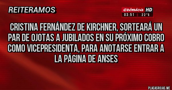 Placas Rojas - Cristina Fernández de Kirchner, sorteará un par de ojotas a jubilados en su próximo cobro como vicepresidenta, para anotarse entrar a la página de Anses 
