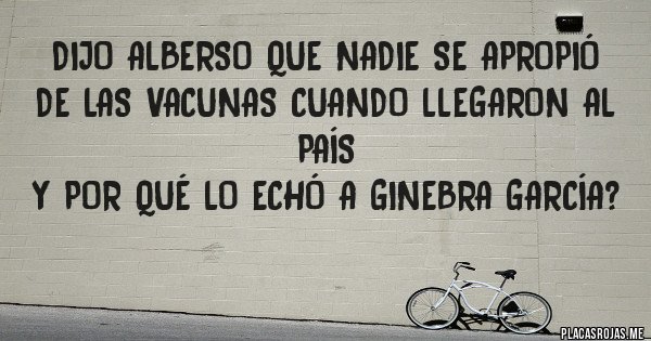 Placas Rojas - Dijo Alberso que nadie se apropió de las vacunas cuando llegaron al país
Y por qué lo echó a Ginebra García?