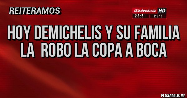 Placas Rojas - hoy demichelis y su familia la  robo la copa a boca
