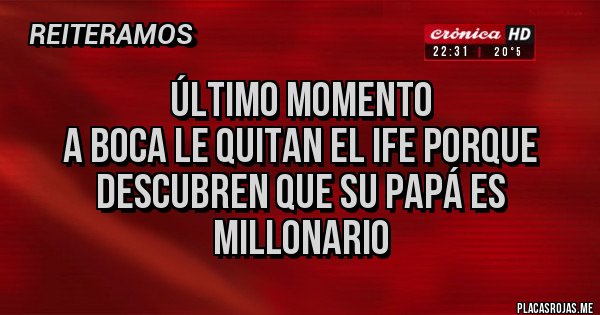 Placas Rojas - Último momento 
A boca le quitan el IFE porque descubren que su papá es millonario 