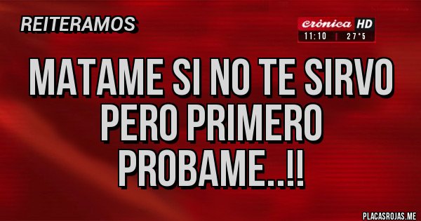 Placas Rojas - matame si no te sirvo pero primero probame..!!