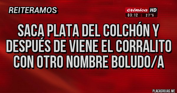 Placas Rojas - Saca plata del colchón y después de viene el CORRALITO con otro nombre boludo/a