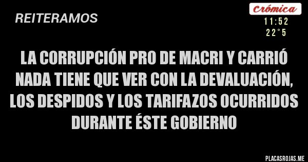 Placas Rojas - La corrupción PRO de Macri y Carrió nada tiene que ver con la devaluación, los despidos y los tarifazos ocurridos durante éste Gobierno 