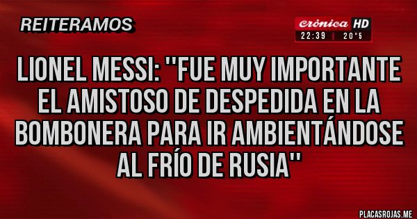 Placas Rojas - Lionel Messi: ''fue muy importante el amistoso de despedida en la Bombonera para ir ambientándose al frío de Rusia''