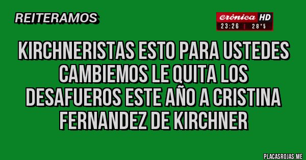 Placas Rojas - kirchneristas esto para ustedes cambiemos le quita los desafueros este año a cristina fernandez de kirchner