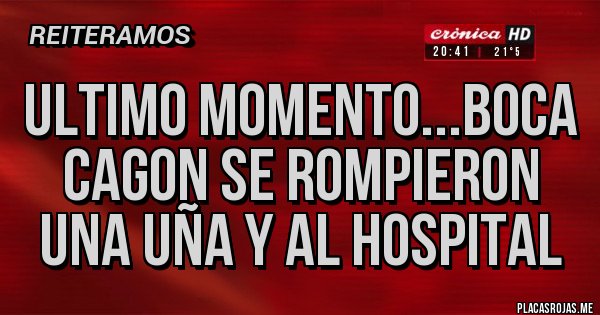 Placas Rojas - ULTIMO MOMENTO...BOCA CAGON SE ROMPIERON UNA UÑA Y AL HOSPITAL