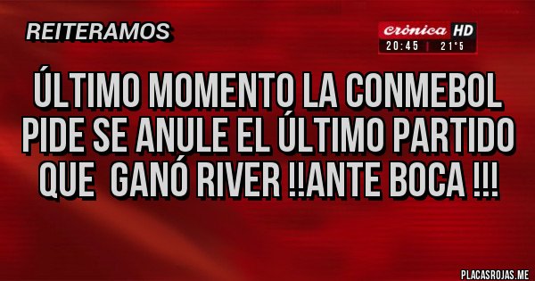 Placas Rojas - Último momento la Conmebol pide se anule el último partido que  ganó River !!ante boca !!! 