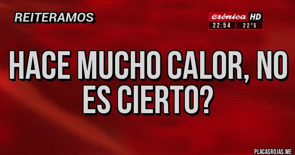 Placas Rojas - Hace mucho calor, no es cierto?