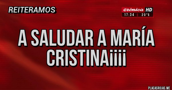 Placas Rojas - A SALUDAR A MARÍA CRISTINA¡¡¡¡ Placas Rojas - A SALUDAR A MARÍA CRISTINA¡¡¡¡