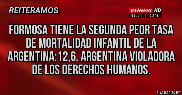 Placas Rojas - Formosa tiene la segunda peor tasa de mortalidad infantil de la argentina:12,6. Argentina violadora de los derechos humanos.