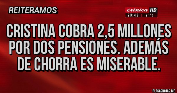 Placas Rojas - Cristina cobra 2,5 millones por dos pensiones. Además de chorra es miserable.