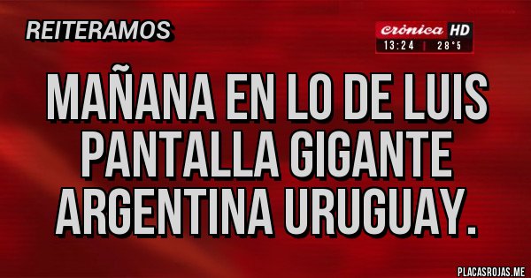 Placas Rojas - Mañana en lo de Luis pantalla gigante Argentina Uruguay.