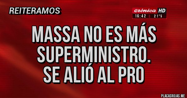 Placas Rojas - MASSA NO ES MÁS SUPERMINISTRO.
SE ALIÓ AL PRO