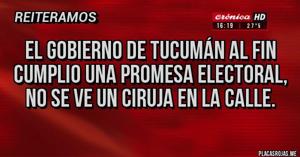 Placas Rojas - El gobierno de Tucumán al fin cumplio una promesa electoral, no se ve un ciruja en la calle.