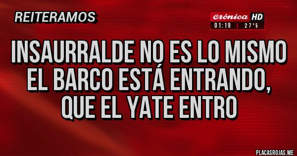 Placas Rojas - Insaurralde no es lo mismo el barco está entrando, que el Yate entro Placas Rojas - Insaurralde no es lo mismo el barco está entrando, que el Yate entro
