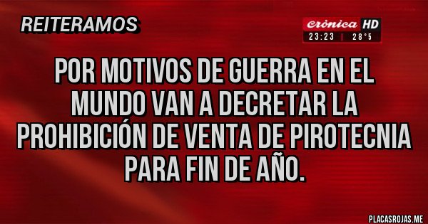 Placas Rojas - Por motivos de Guerra en el mundo van a decretar la prohibición de venta de pirotecnia para fin de año.