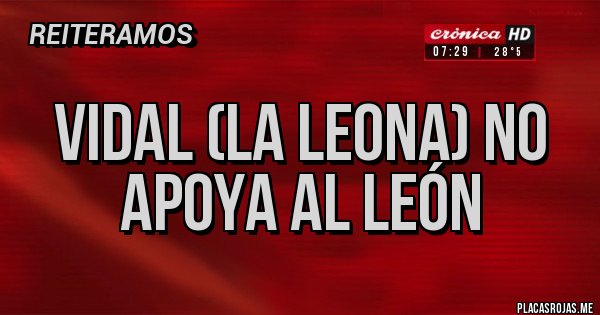 Placas Rojas - Vidal (la leona) no apoya al León 